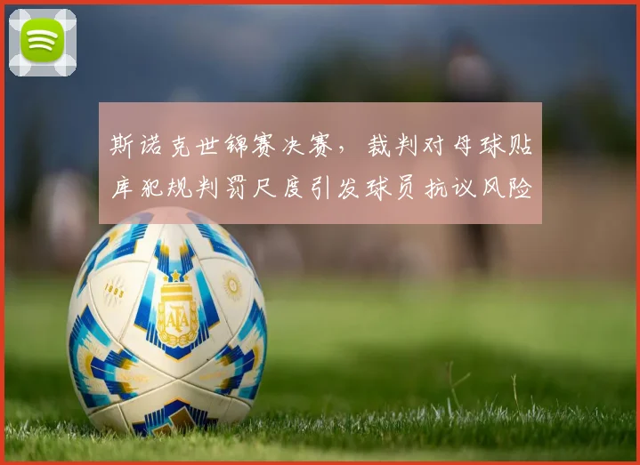 斯诺克世锦赛决赛，裁判对母球贴库犯规判罚尺度引发球员抗议风险