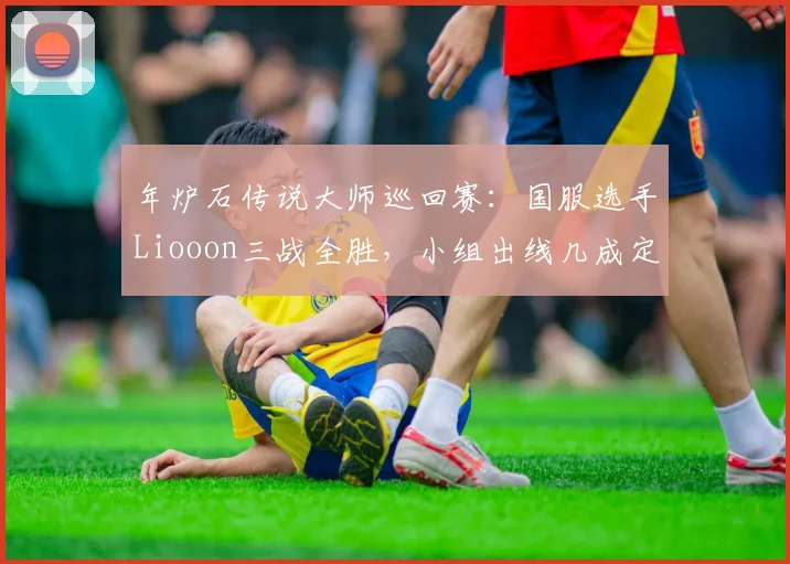 年炉石传说大师巡回赛：国服选手Liooon三战全胜，小组出线几成定局